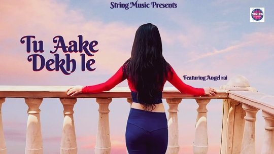 Singer – Actress Angel Rai’s Cover Song Tu Aake Dekh Le Released By String Music